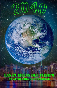 2040, Las Puertas Del Tiempo: Un Aviso Para La Humanidad (Spanish Edition)