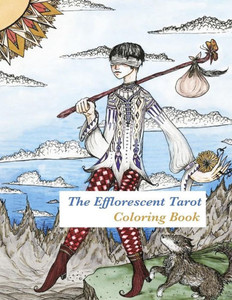 The Efflorescent Tarot Coloring Book: An Adult Coloring Book Featuring Original Artwork Of The 78 Tarot Cards