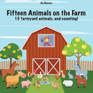 Fifteen Animals On The Farm: 15 Farmyard Animals And Counting!