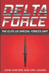 Delta Force: The Elite Us Special Forces Unit Delta Force: The Elite Us Special Forces Unit