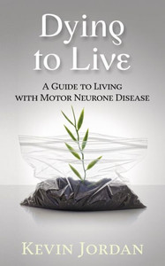 Dying To Live: A Guide To Living With Motor Neurone Disease