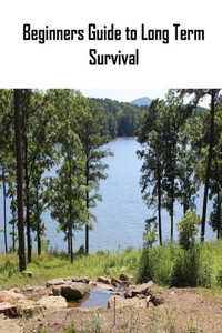 Beginners Guide To Long Term Survival: Beginners Guide To Long Term Survival: Survival Mindset/Inventory Checklist (Beginners Guide To Survival) Beginners Guide To Long Term Survival: Beginners Guide To Long Term Survival: Survival Mindset/Inventory Checklist (Beginners Guide To Survival)