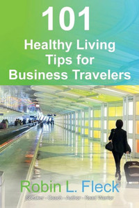 101 Healthy Living Tips For Business Travelers 101 Healthy Living Tips For Business Travelers
