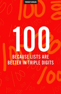 100 (Because Lists Are Better In Triple Digits)