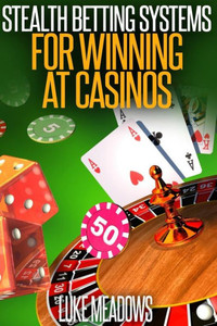 Stealth Betting Systems For Winning At Casinos Stealth Betting Systems For Winning At Casinos
