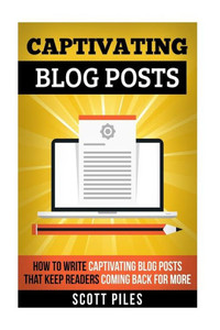 Captivating Blog Posts: How To Write Captivating Blog Posts That Keep Readers Coming Back For More