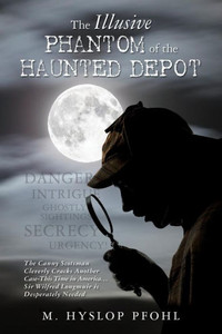 The Illusive Phantom Of The Haunted Depot The Illusive Phantom Of The Haunted Depot