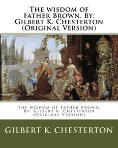 The Wisdom Of Father Brown. By: Gilbert K. Chesterton (Original Version)