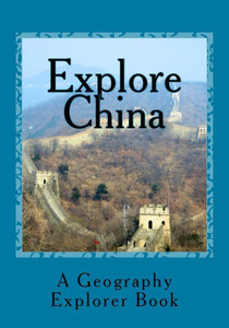 Explore China: A Geography Explorer Book Explore China: A Geography Explorer Book
