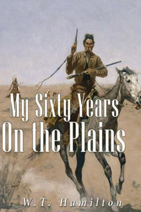 My Sixty Years On The Plains My Sixty Years On The Plains