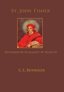 St. John Fisher: Reformer, Humanist, Martyr St. John Fisher: Reformer, Humanist, Martyr