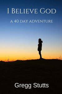 I Believe God: A 40-Day Adventure I Believe God: A 40-Day Adventure