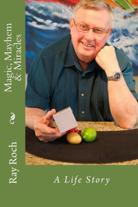 Magic, Mayhem & Miracles: A Life Story Magic, Mayhem & Miracles: A Life Story