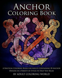 Anchor Coloring Book: A Nautical Coloring Book For Adults Containing 20 Anchor Designs In A Variety Of Styles To Help You Relax (Ocean Coloring Books)