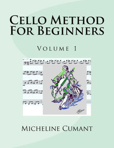 Cello Method For Beginners: Volume 1 Cello Method For Beginners: Volume 1