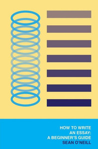 How To Write An Essay: A Beginner'S Guide