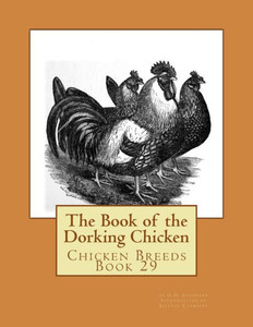 The Book Of The Dorking Chicken: Chicken Breeds Book 29