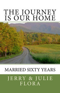 The Journey Is Our Home: Married Sixty Years The Journey Is Our Home: Married Sixty Years