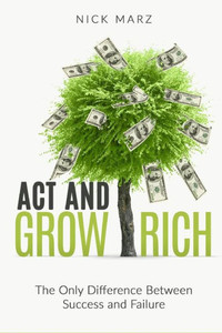 Act And Grow Rich: The Only Difference Between Success And Failure