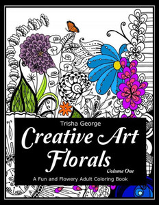 Creative Art Florals: A Fun And Flowery Adult Coloring Book (Volume 1) (Creative Art Florals: Adult Coloring Books)