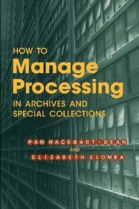 How to Manage Processing of Archives and Special Collections: An Introduction
