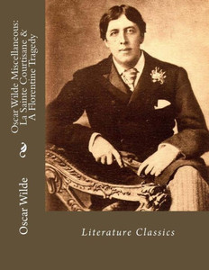 Oscar Wilde Miscellaneous: La Sainte Courtisane & A Florentine Tragedy: Literature Classics Oscar Wilde Miscellaneous: La Sainte Courtisane & A Florentine Tragedy: Literature Classics