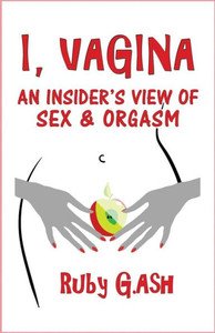 I, Vagina: An Insider'S View Of Sex & Orgasm I, Vagina: An Insider'S View Of Sex & Orgasm