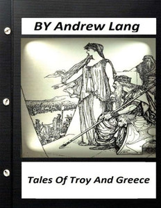 Tales Of Troy And Greece (1907) By Andrew Lang Tales Of Troy And Greece (1907) By Andrew Lang