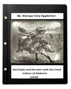 Red Eagle And The Wars With The Creek Indians Of Alabama (1878)