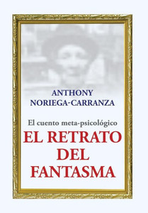 El Retrato Del Fantasma: El Cuento Meta-Psicológico (Spanish Edition) El Retrato Del Fantasma: El Cuento Meta-Psicológico (Spanish Edition)