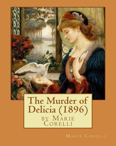 The Murder Of Delicia (1896), By Marie Corelli The Murder Of Delicia (1896), By Marie Corelli