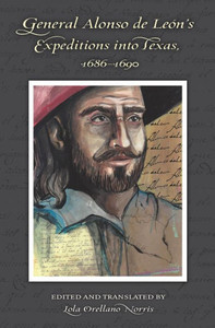 General Alonso De León'S Expeditions Into Texas, 1686-1690 (Volume 41) (Elma Dill Russell Spencer Series In The West And Southwest)