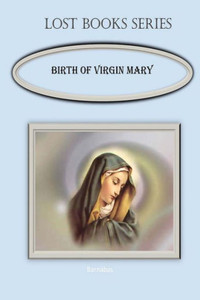 Birth Of The Virgin Mary (Lost Books) Birth Of The Virgin Mary (Lost Books)