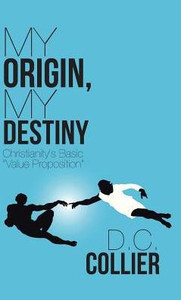 My Origin, My Destiny: Christianity'S Basic "Value Proposition" My Origin, My Destiny: Christianity'S Basic "Value Proposition"