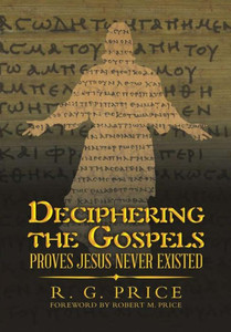 Deciphering The Gospels: Proves Jesus Never Existed Deciphering The Gospels: Proves Jesus Never Existed