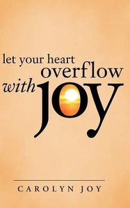 Let Your Heart Overflow With Joy Let Your Heart Overflow With Joy