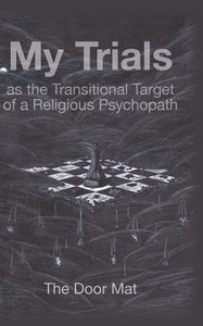 My Trials: As The Transitional Target Of A Religious Psychopath My Trials: As The Transitional Target Of A Religious Psychopath