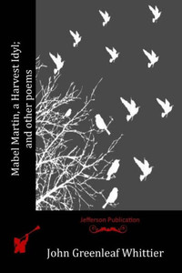 Mabel Martin, A Harvest Idyl; And Other Poems Mabel Martin, A Harvest Idyl; And Other Poems