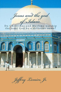 Jesus And The God Of Islam: Do Christians And Muslims Worship The Same God By A Different Name? (Ask Your Pastor: A Pastor'S Response To Current Issues) Jesus And The God Of Islam: Do Christians And Muslims Worship The Same God By A Different Name? (Ask Your Pastor: A Pastor'S Response To Current Issues)