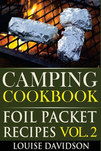 Camping Cookbook: Foil Packet Recipes Vol. 2 (Camp Cooking)