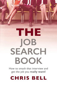 The Job Search Book: How To Smash That Interview And Get The Job You Really Want!