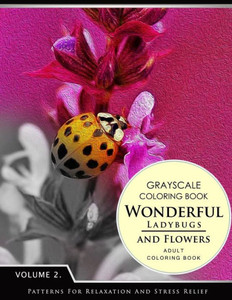 Wonderful Ladybugs And Flowers Books 2: Grayscale Coloring Books For Adults Relaxation (Adult Coloring Books Series, Grayscale Fantasy Coloring Books) Wonderful Ladybugs And Flowers Books 2: Grayscale Coloring Books For Adults Relaxation (Adult Coloring Books Series, Grayscale Fantasy Coloring Books)