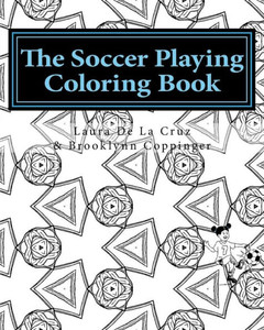 The Soccer Playing Coloring Book: A Coloring Book For Those Who Play Soccer, Watch Soccer, Support Soccer Or Just Like Having Fun Coloring!