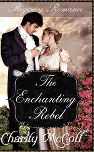 The Enchanting Rebel: Regency Romance (Clean Short Read Regency Romance) (Volume 4)