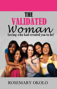 The Validated Woman: Loving Who God Created You To Be The Validated Woman: Loving Who God Created You To Be