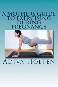 A Mothers Guide To Exercising During Pregnancy A Mothers Guide To Exercising During Pregnancy