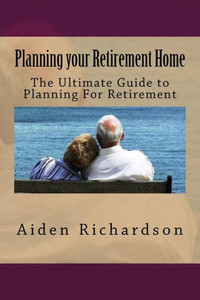 Planning Your Retirement Home: The Ultimate Guide To Planning For Retirement