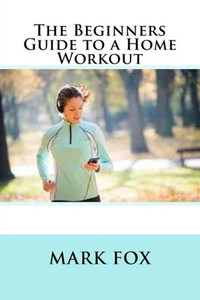 The Beginners Guide To A Home Workout The Beginners Guide To A Home Workout