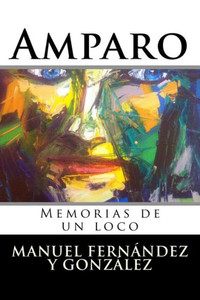Amparo: Memorias De Un Loco (Spanish Edition) Amparo: Memorias De Un Loco (Spanish Edition)