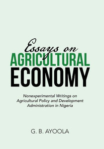 Essays On Agricultural Economy: Nonexperimental Writings On Agricultural Policy And Development Administration In Nigeria